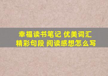 幸福读书笔记 优美词汇 精彩句段 阅读感想怎么写